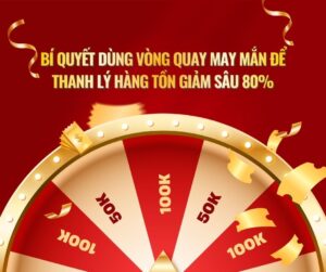 Bí Quyết Dùng Vòng Quay May Mắn Để Thanh Lý Hàng Tồn Giảm Sâu 80%